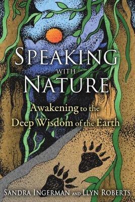 Speaking with Nature: Awakening to the Deep Wisdom of the Earth - Sandra Ingerman,Llyn Roberts - cover