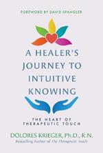 A Healer's Journey to Intuitive Knowing: The Heart of Therapeutic Touch