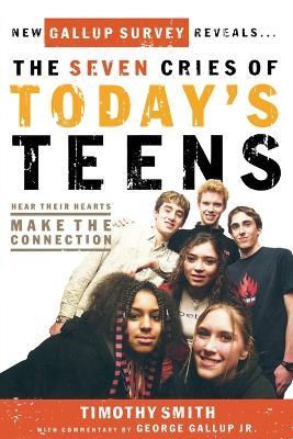 The Seven Cries of Today's Teens: Hearing Their Hearts; Making the Connection - Timothy Smith - cover