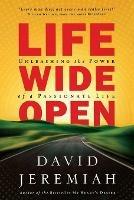 Life Wide Open: Unleashing the Power of a Passionate Life - David Jeremiah - cover