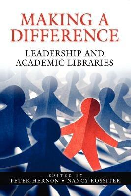 Making a Difference: Leadership and Academic Libraries - Peter Hernon,Nancy Rossiter - cover