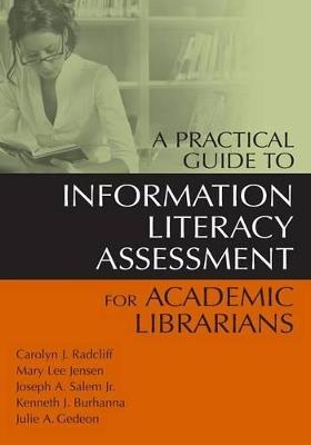 A Practical Guide to Information Literacy Assessment for Academic Librarians - Carolyn Radcliff,Mary L. Jensen,Joseph A. Salem, Jr. - cover