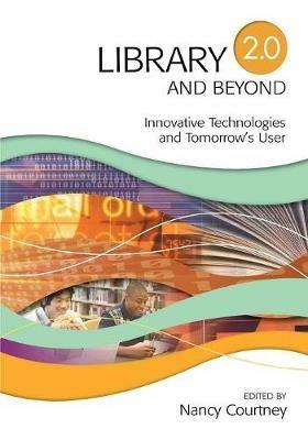 Library 2.0 and Beyond: Innovative Technologies and Tomorrow's User - Nancy D. Courtney - cover