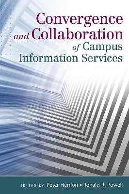 Convergence and Collaboration of Campus Information Services - Ronald R. Powell,Peter Hernon - cover