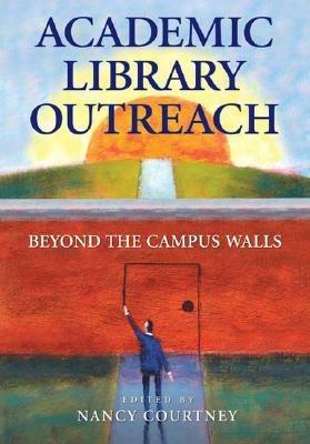 Academic Library Outreach: Beyond the Campus Walls - Nancy D. Courtney - cover