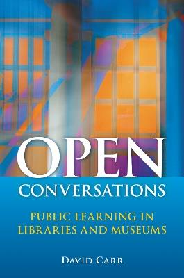 Open Conversations: Public Learning in Libraries and Museums - David Carr - cover