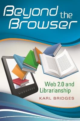 Beyond the Browser: Web 2.0 and Librarianship - Karl Bridges - cover