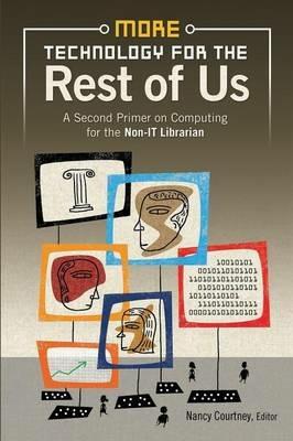 More Technology for the Rest of Us: A Second Primer on Computing for the Non-IT Librarian - cover