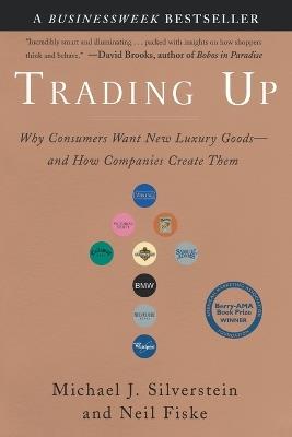 Trading Up: Why Consumers Want New Luxury Goods - and How Companies Create Them - Michael J. Silverstein,Neil Fiske - cover