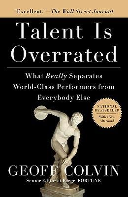 Talent Is Overrated: What Really Separates World-Class Performers from Everybody Else - Geoff Colvin - cover