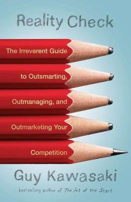 Reality Check: The Irreverent Guide to Outsmarting, Outmanaging, and Outmarketing Your Competition - Guy Kawasaki - cover