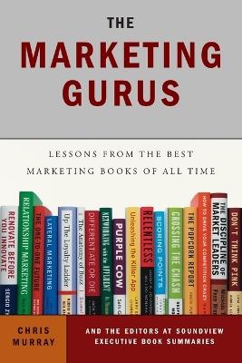 The Marketing Gurus: Lessons from the Best Marketing Books of All Time - Chris Murray,Soundview Executive Book Summaries Eds. - cover