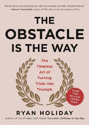 The Obstacle Is the Way: The Timeless Art of Turning Trials into Triumph - Ryan Holiday - cover