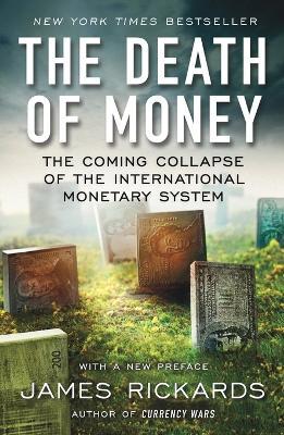 The Death of Money: The Coming Collapse of the International Monetary System - James Rickards - cover