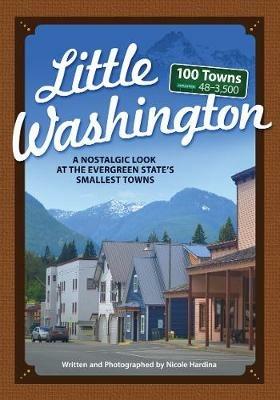 Little Washington: A Nostalgic Look at the Evergreen State's Smallest Towns - Nicole Hardina - cover