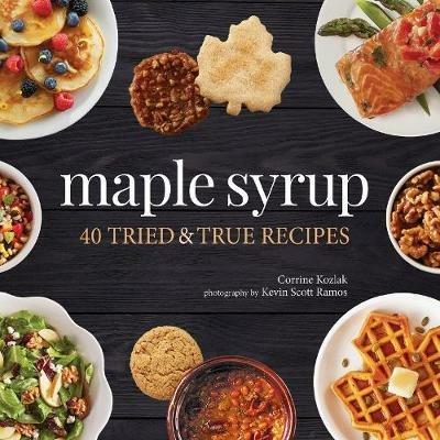 Maple Syrup: 40 Tried and True Recipes - Corrine Kozlak - cover