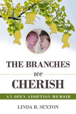 The Branches We Cherish: An Open Adoption Memoir - Linda R. Sexton - cover
