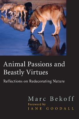 Animal Passions and Beastly Virtues: Reflections on Redecorating Nature - Marc Bekoff - cover