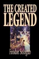 The Created Legend by Fyodor Sologub, Fiction, Literary - Feodor Sologub - cover