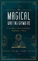 The Magical Writing Grimoire: Use the Word as Your Wand for Magic, Manifestation & Ritual