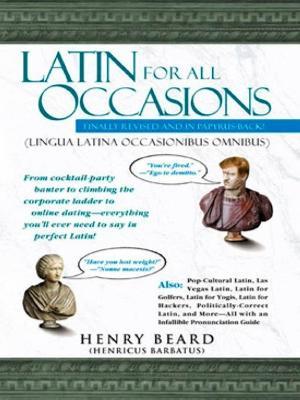Latin for All Occasions: From Cocktail-Party Banter to Climbing the Corporate Ladder to Online Dating-- Everything You'll Ever Need to Say in Perfect Latin - Henry Beard - cover