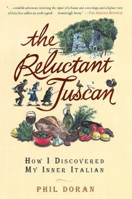 The Reluctant Tuscan: How I Discovered My Inner Italian - Phil Doran - cover