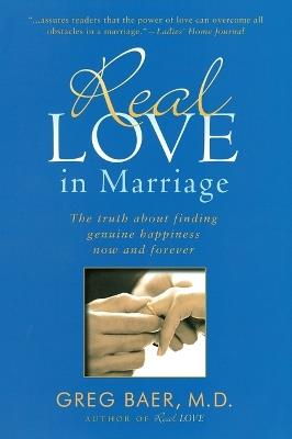 Real Love in Marriage: The Truth About Finding Genuine Happiness Now and Forever - Greg Baer - cover