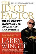 The Idiot Factor: The 10 Ways We Sabotage Our Life, Money, And Business