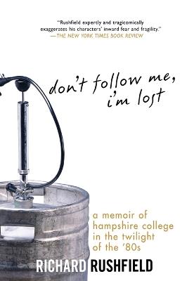 Don't Follow Me, I'm Lost: A Memoir of Hampshire College at the Twilight of the '80s - Richard Rushfield - cover