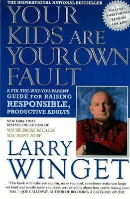 Your Kids Are Your Own Fault: A Fix-the-Way-You-Parent Guide to Raising Responsible, Productive Adults - Larry Winget - cover