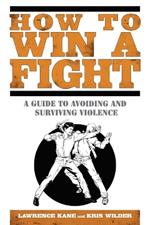 How to Win a Fight: A Guide to Avoiding and Surviving Violence