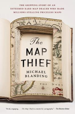 The Map Thief: The Gripping Story of an Esteemed Rare Map Dealer Who Made Millions Stealing Priceless Maps - Michael Blanding - cover