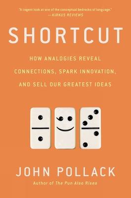 Shortcut: How Analogies Reveal Connections, Spark Innovation, and Sell Our Greatest Ideas - John Pollack - cover