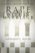 Rape Within Marriage: A Moral Analysis Delayed