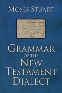 Grammar of the New Testament Dialect - Moses Stuart - cover