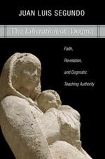 Liberation of Dogma: Faith, Revelation, and Dogmatice Teaching Authority