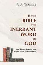 Is the Bible the Inerrant Word of God: And Was the Body of Jesus Raised from the Dead?