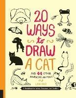 20 Ways to Draw a Cat and 44 Other Awesome Animals (20 Ways): A Sketchbook for Artists, Designers, and Doodlers - Julia Kuo - cover