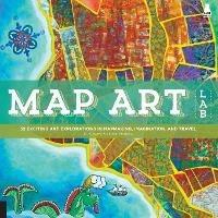 Map Art Lab: 52 Exciting Art Explorations in Mapmaking, Imagination, and Travel - Jill K Berry,Linden McNeilly - cover