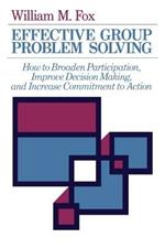 Effective Group Problem Solving: How to Broaden Participation, Improve Decision Making, and Increase Commitment to Action