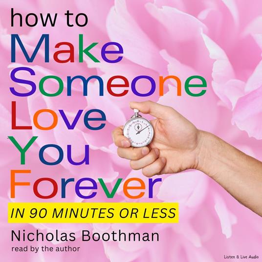 How to Make Someone Love You Forever! In 90 Minutes or Less