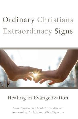 Ordinary Christians, Extraordinary Signs: Healing in Evangelization - Steve Dawson,Mark J Hornbacher - cover
