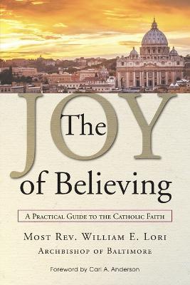 Joy of Believing: A Practical Guide to the Catholic Faith - Archbishop William Lori,William E Lori - cover