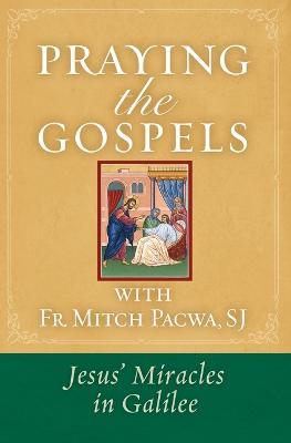 Praying the Gospels with Fr. Mitch Pacwa: Jesus' Miracles in Galilee:: Jesus' Miracles in Galilee - Mitch Pacwa - cover