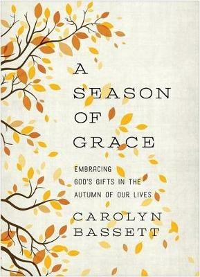 Season of Grace: Embracing God's Gifts in the Autumn of Our Lives - Carolyn Bassett - cover