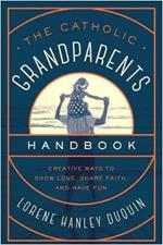 Catholic Grandparents Handbook: Creative Ways to Show Love, Share Faith, and Have Fun