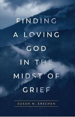 Finding a Loving God in the Midst of Grief - Susan M Erschen - cover