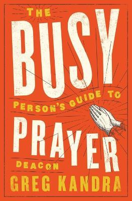 Busy Person's Guide to Prayer - Deacon Greg Kandra - cover
