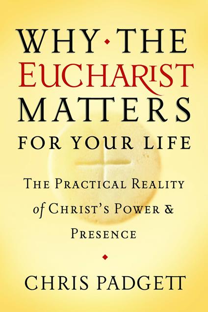 Why the Eucharist Matters for Your Life