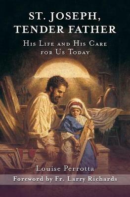 St. Joseph, Tender Father: His Life and His Care for Us Today - Louise Perrotta - cover
